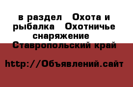  в раздел : Охота и рыбалка » Охотничье снаряжение . Ставропольский край